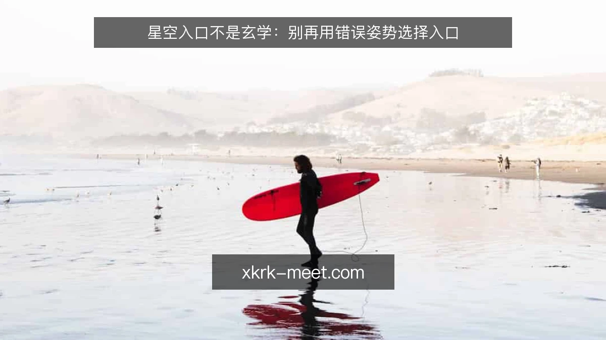 星空入口不是玄学:别再用错误姿势选择入口