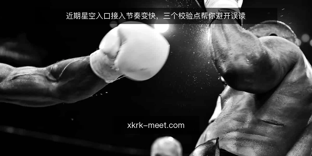 近期星空入口接入节奏变快,三个校验点帮你避开误读 — 眼下星空入口接入热度上升 配图