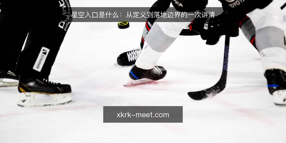 星空入口是什么:从定义到落地边界的一次讲清 — 星空入口是什么:先给一个清晰定义 配图