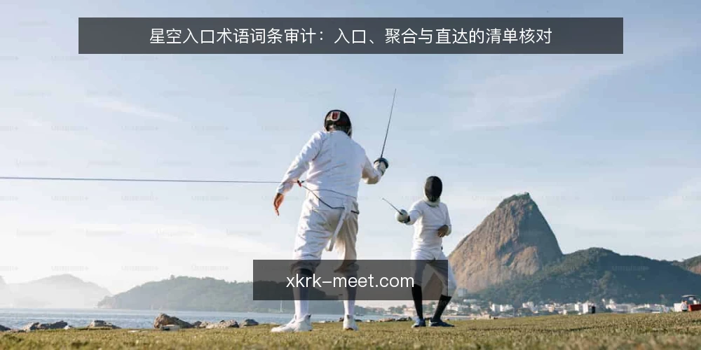 星空入口术语词条审计:入口、聚合与直达的清单核对 — 为什么现在要审计星空入口术语 配图